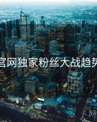 黑料官网独家粉丝大战趋势洞察