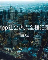 黑料网app社会热点全程记录，不容错过