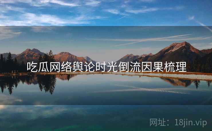 吃瓜网络舆论时光倒流因果梳理