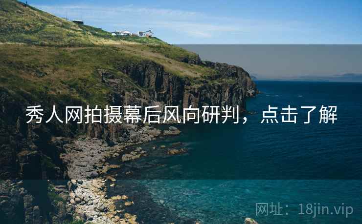 秀人网拍摄幕后风向研判，点击了解