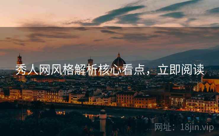 秀人网风格解析核心看点，立即阅读