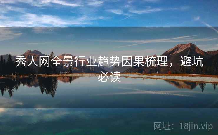 秀人网全景行业趋势因果梳理，避坑必读