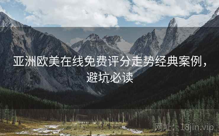 亚洲欧美在线免费评分走势经典案例，避坑必读